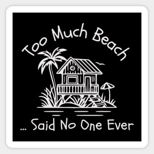 Too Much Beach ... Said No One Ever (white text) Sticker